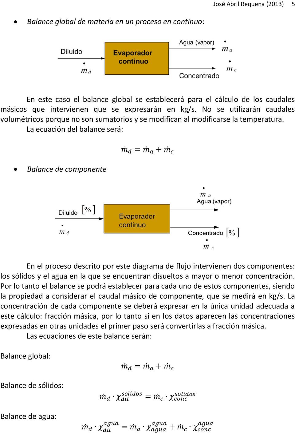 La ecuación del balance será: Balance de componente En el proceso descrito por este diagrama de flujo intervienen dos componentes: los sólidos y el agua en la que se encuentran disueltos a mayor o
