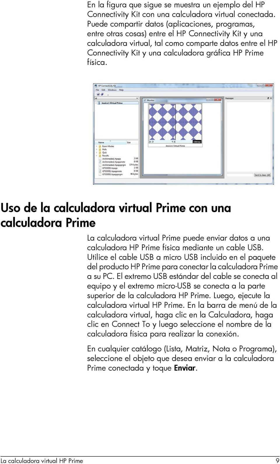 gráfica HP Prime física. Uso de la calculadora virtual Prime con una calculadora Prime La calculadora virtual Prime puede enviar datos a una calculadora HP Prime física mediante un cable USB.