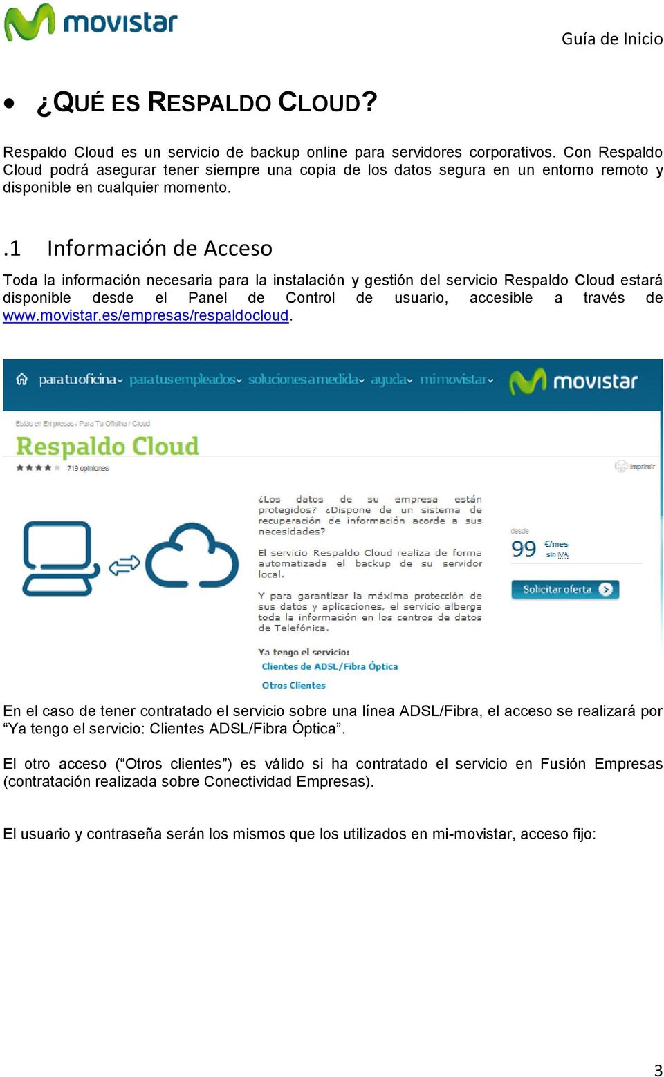 .1 Información de Acceso Toda la información necesaria para la instalación y gestión del servicio Respaldo Cloud estará disponible desde el Panel de Control de usuario, accesible a través de www.