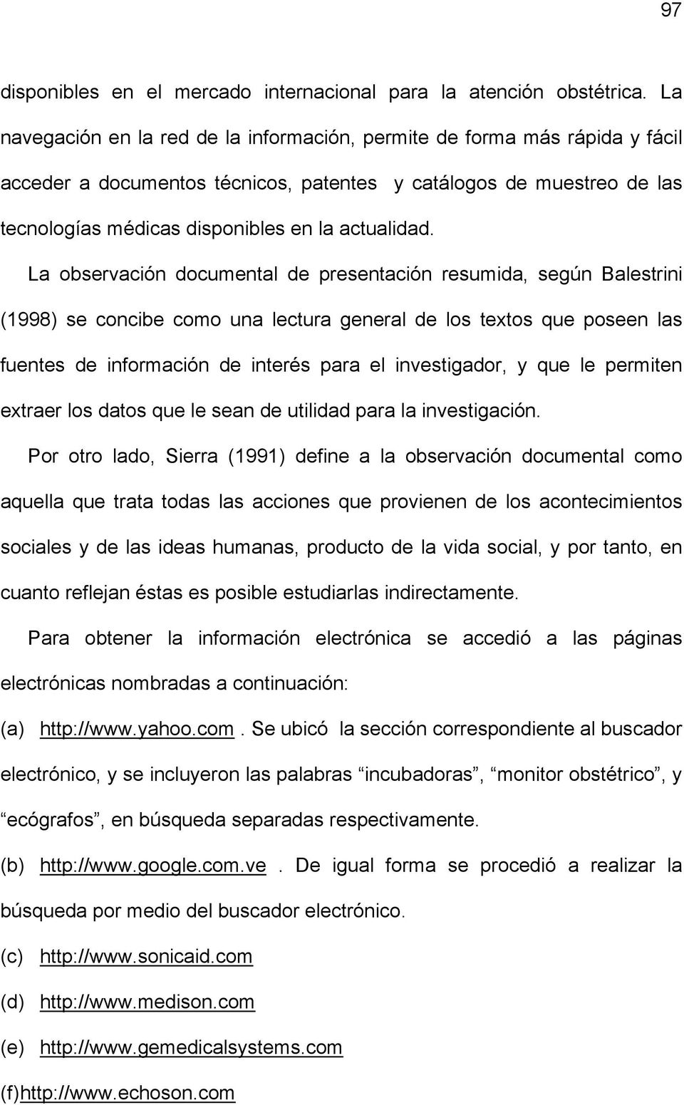 La observación documental de presentación resumida, según Balestrini (1998) se concibe como una lectura general de los textos que poseen las fuentes de información de interés para el investigador, y
