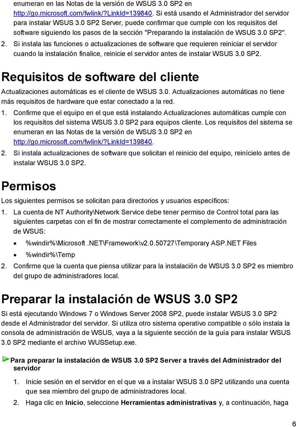 Si instala las funciones o actualizaciones de software que requieren reiniciar el servidor cuando la instalación finalice, reinicie el servidor antes de instalar WSUS 3.0 SP2.