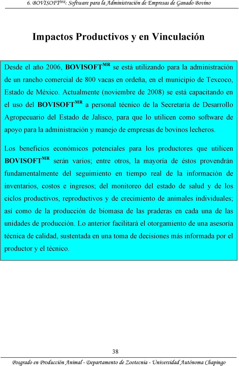 Actualmente (noviembre de 2008) se está capacitando en el uso del BOVISOFT MR a personal técnico de la Secretaría de Desarrollo Agropecuario del Estado de Jalisco, para que lo utilicen como software