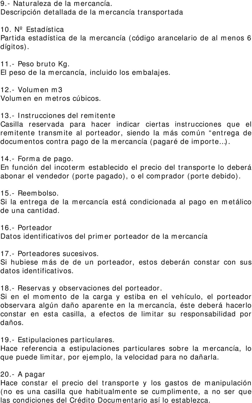 - Instrucciones del remitente Casilla reservada para hacer indicar ciertas instrucciones que el remitente transmite al porteador, siendo la más común entrega de documentos contra pago de la mercancía