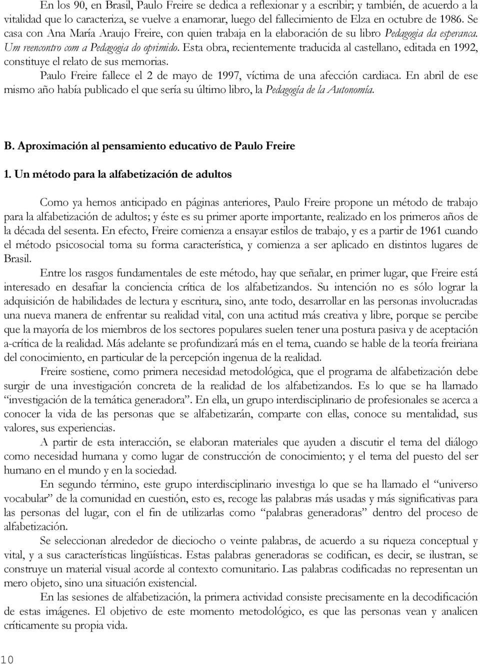 Esta obra, recientemente traducida al castellano, editada en 1992, constituye el relato de sus memorias. Paulo Freire fallece el 2 de mayo de 1997, víctima de una afección cardiaca.