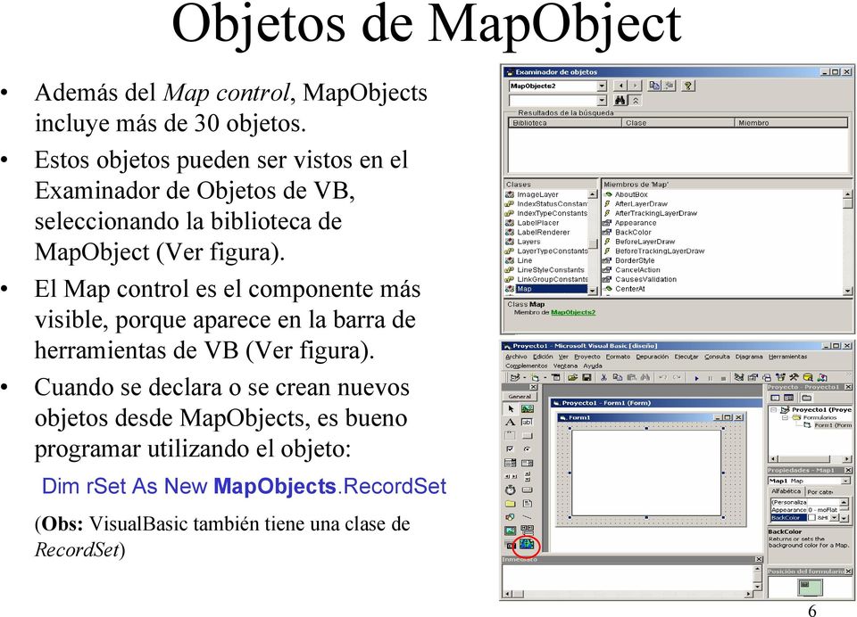 El Map control es el componente más visible, porque aparece en la barra de herramientas de VB (Ver figura).