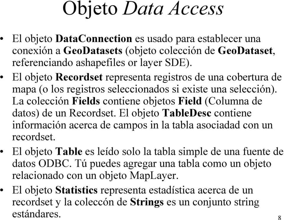 La colección Fields contiene objetos Field (Columna de datos) de un Recordset. El objeto TableDesc contiene información acerca de campos in la tabla asociadad con un recordset.