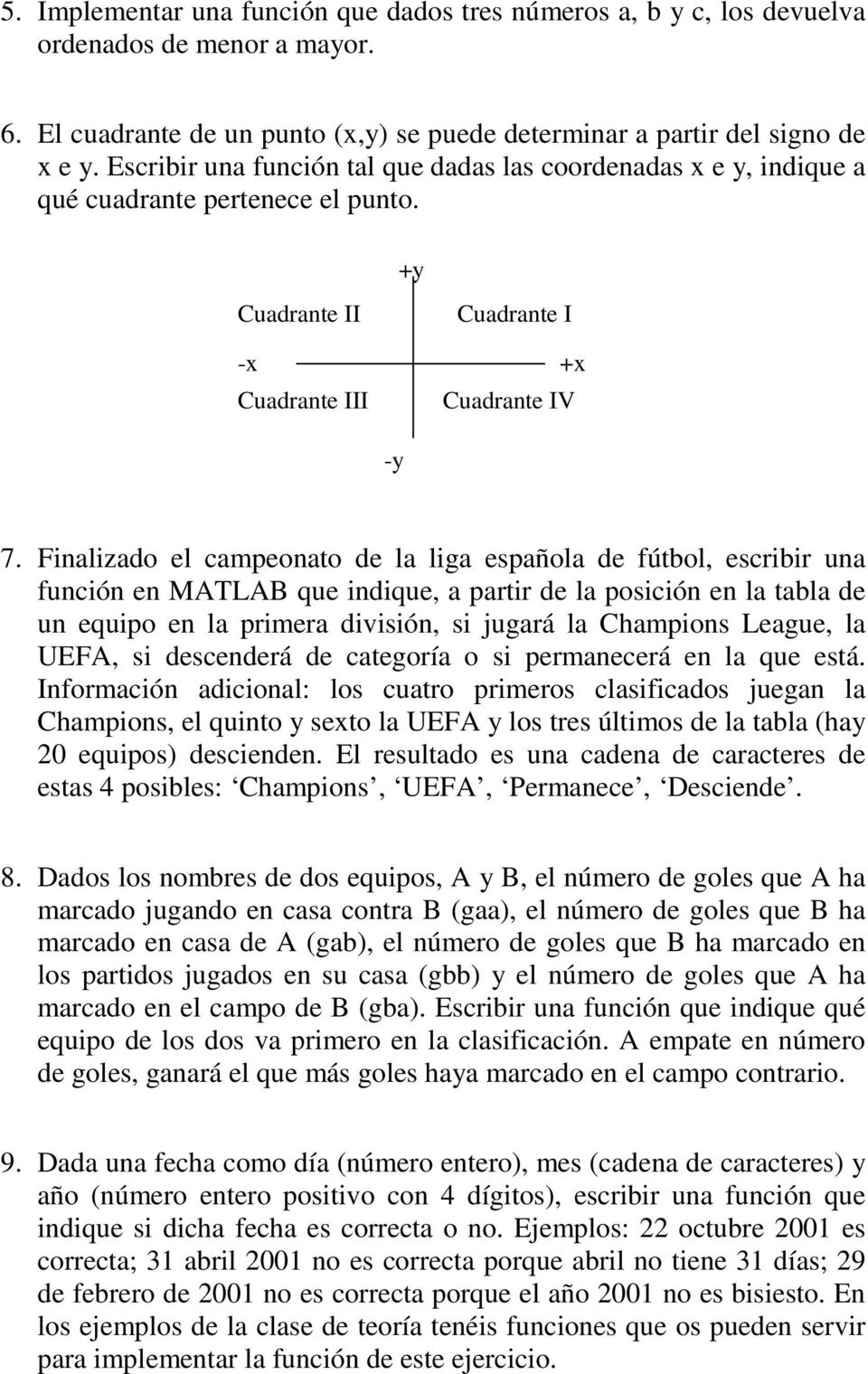 Finalizado el campeonato de la liga española de fútbol, escribir una función en MATLAB que indique, a partir de la posición en la tabla de un equipo en la primera división, si jugará la Champions