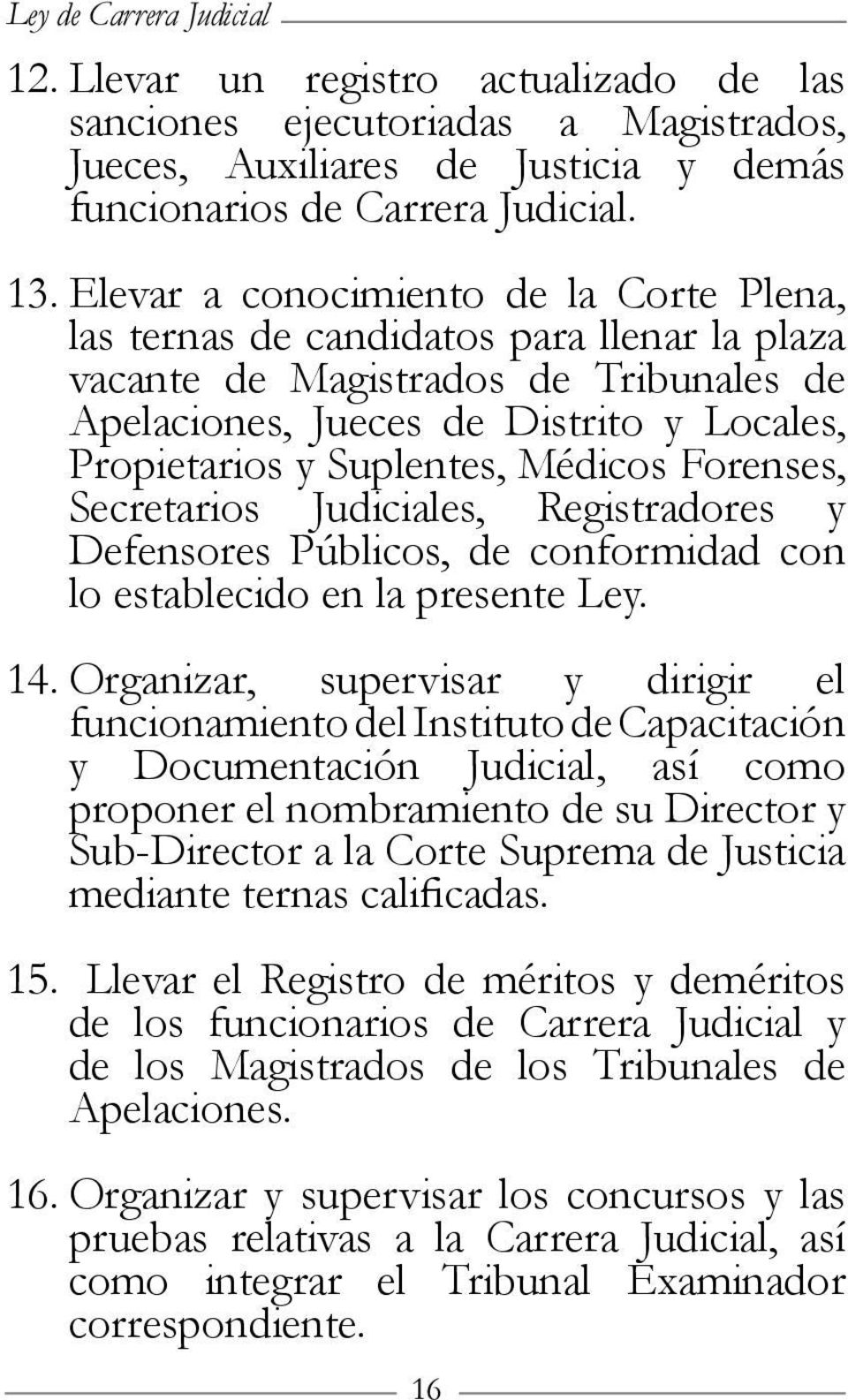 Médicos Forenses, Secretarios Judiciales, Registradores y Defensores Públicos, de conformidad con lo establecido en la presente Ley. 14.
