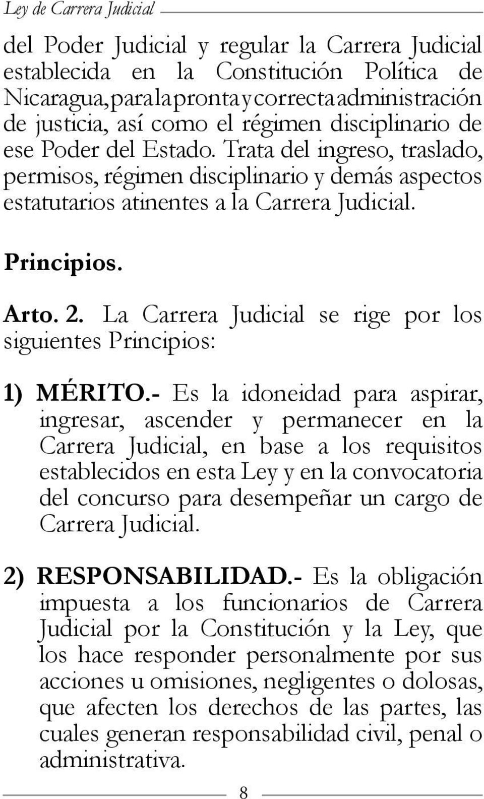 La Carrera Judicial se rige por los siguientes Principios: 1) MÉRITO.