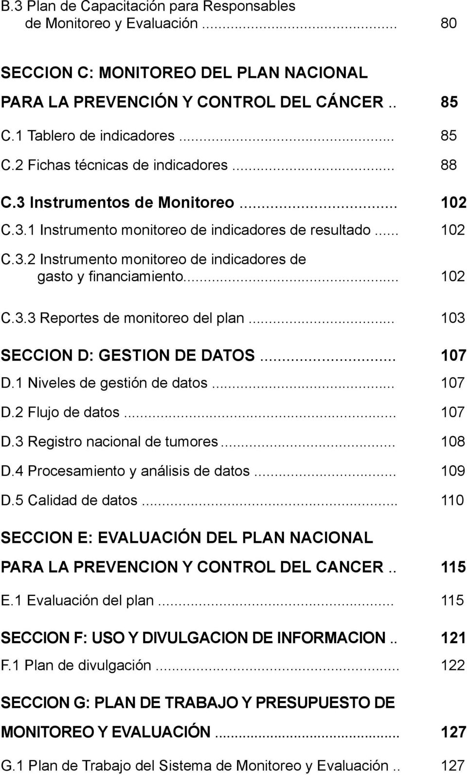 .. 103 SECCION D: GESTION DE DATOS... 107 D.1 Niveles de gestión de datos... 107 D.2 Flujo de datos... 107 D.3 Registro nacional de tumores... 108 D.4 Procesamiento y análisis de datos... 109 D.