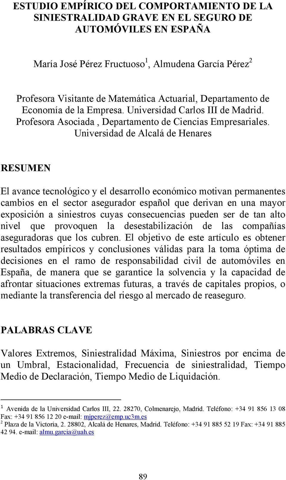 Universidad de Alcalá de Henares RESUMEN El avance tecnológico y el desarrollo económico motivan permanentes cambios en el sector asegurador español que derivan en una mayor exposición a siniestros