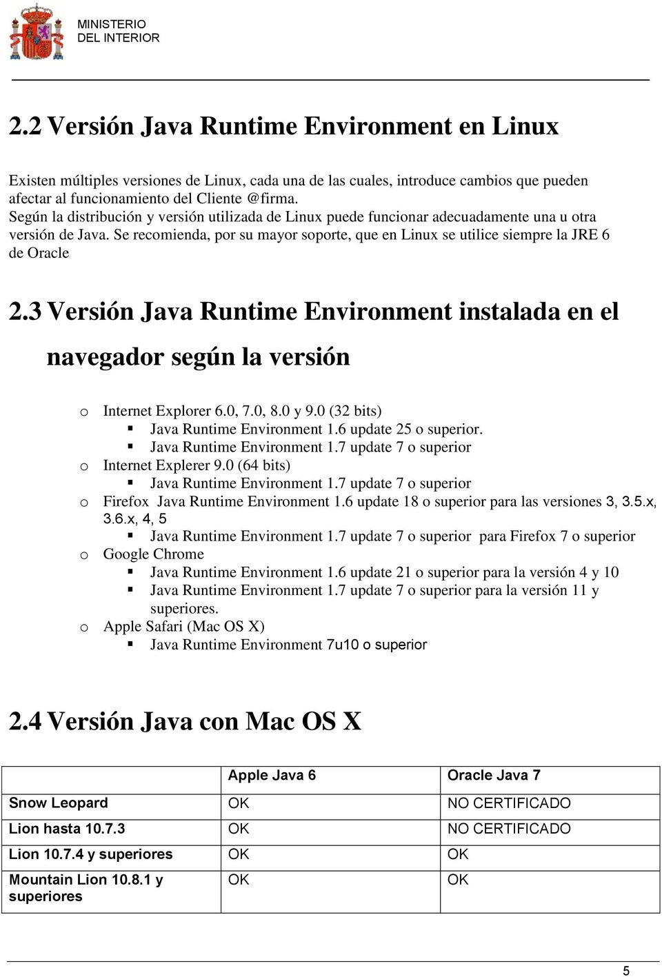 3 Versión Java Runtime Environment instalada en el navegador según la versión o Internet Explorer 6.0, 7.0, 8.0 y 9.0 (32 bits) Java Runtime Environment 1.6 update 25 o superior.
