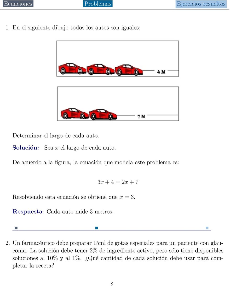 De acuerdo a la figura, la ecuación que modela este problema es: 3x + 4 = 2x + 7 Resolviendo esta ecuación se obtiene que x = 3.
