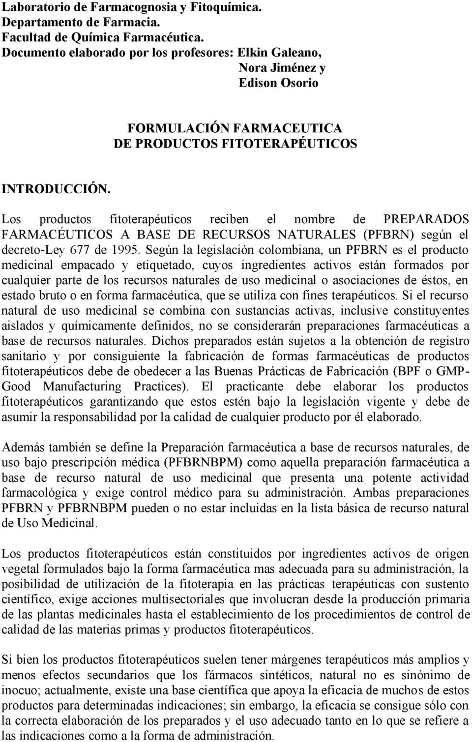 Los productos fitoterapéuticos reciben el nombre de PREPARADOS FARMACÉUTICOS A BASE DE RECURSOS NATURALES (PFBRN) según el decreto-ley 677 de 1995.