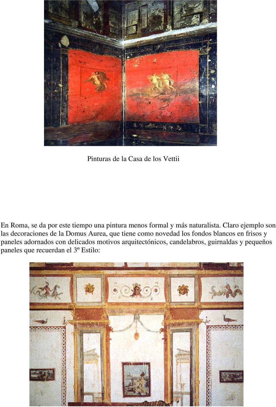Claro ejemplo son las decoraciones de la Domus Aurea, que tiene como novedad los