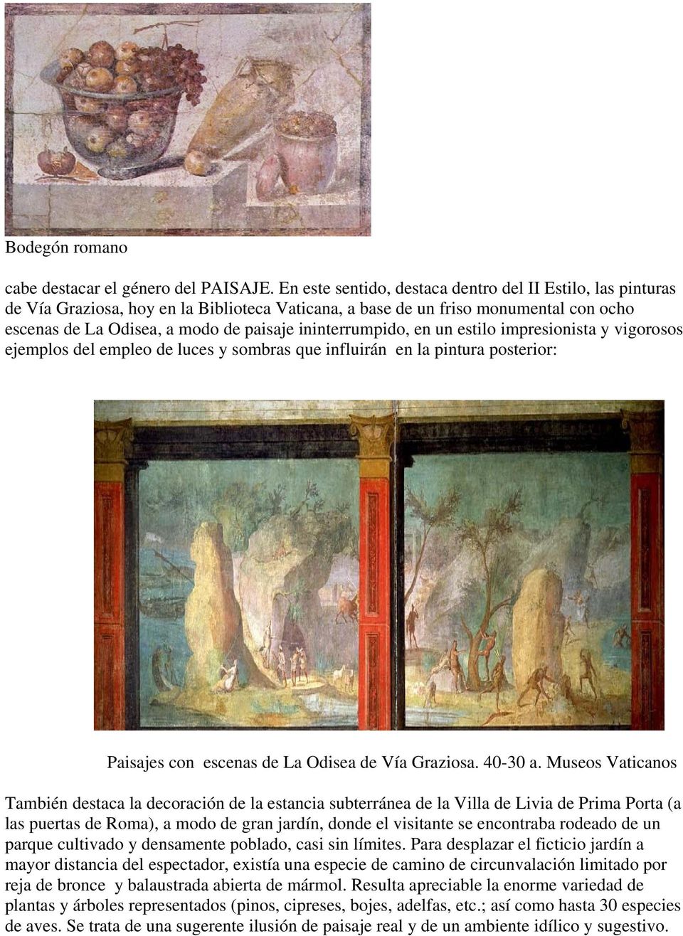 ininterrumpido, en un estilo impresionista y vigorosos ejemplos del empleo de luces y sombras que influirán en la pintura posterior: Paisajes con escenas de La Odisea de Vía Graziosa. 40-30 a.