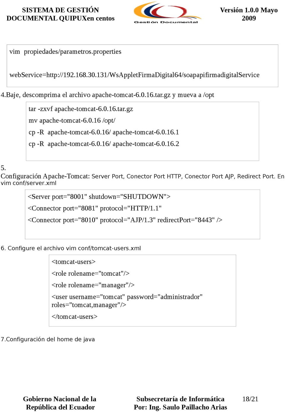 Configuración Apache-Tomcat: Server Port, Conector Port HTTP, Conector Port AJP, Redirect Port. En vim conf/server.xml <Server port="8001" shutdown="shutdown"> <Connector port="8081" protocol="http/1.