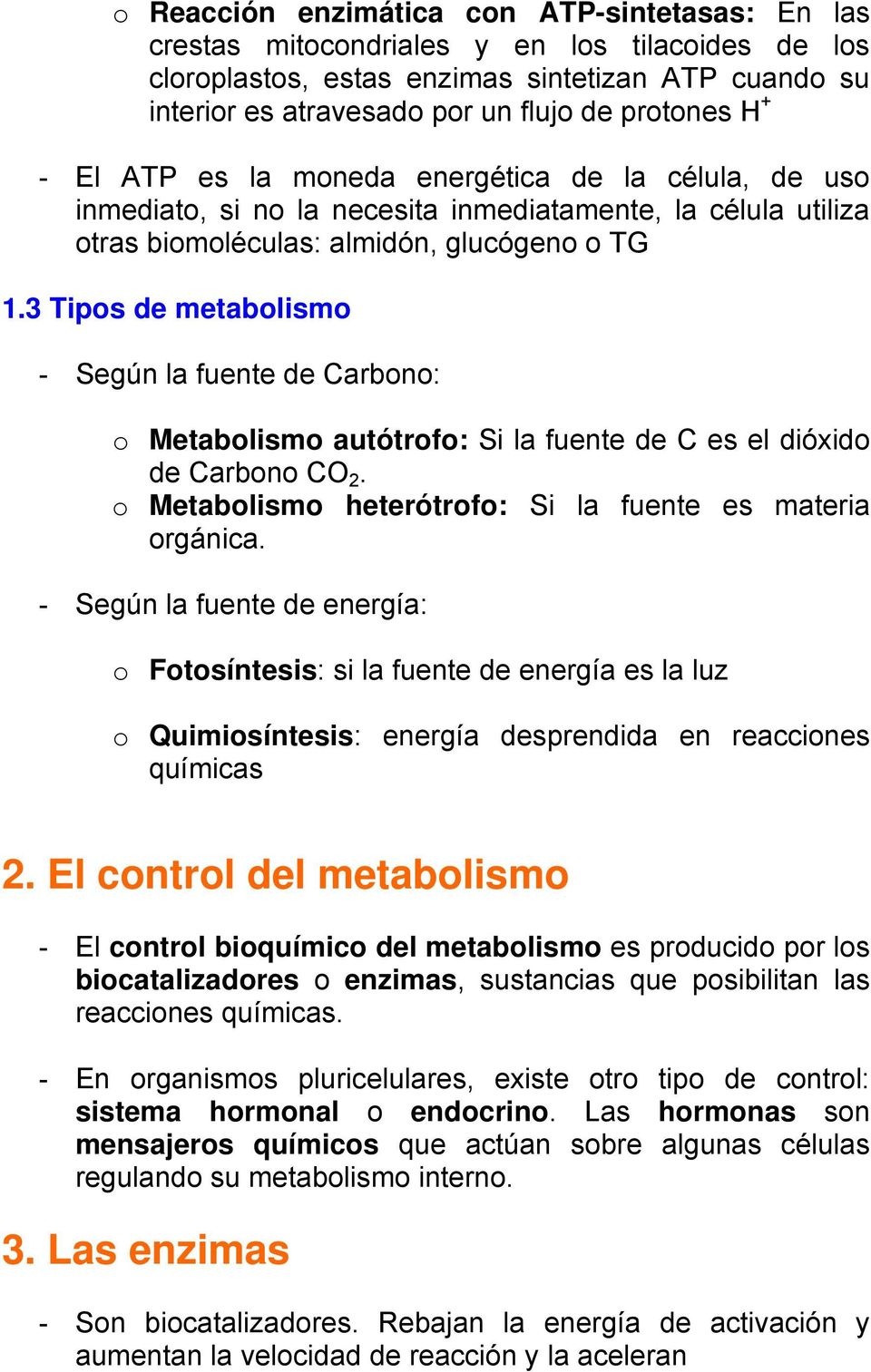 3 Tipos de metabolismo - Según la fuente de Carbono: o Metabolismo autótrofo: Si la fuente de C es el dióxido de Carbono CO 2. o Metabolismo heterótrofo: Si la fuente es materia orgánica.