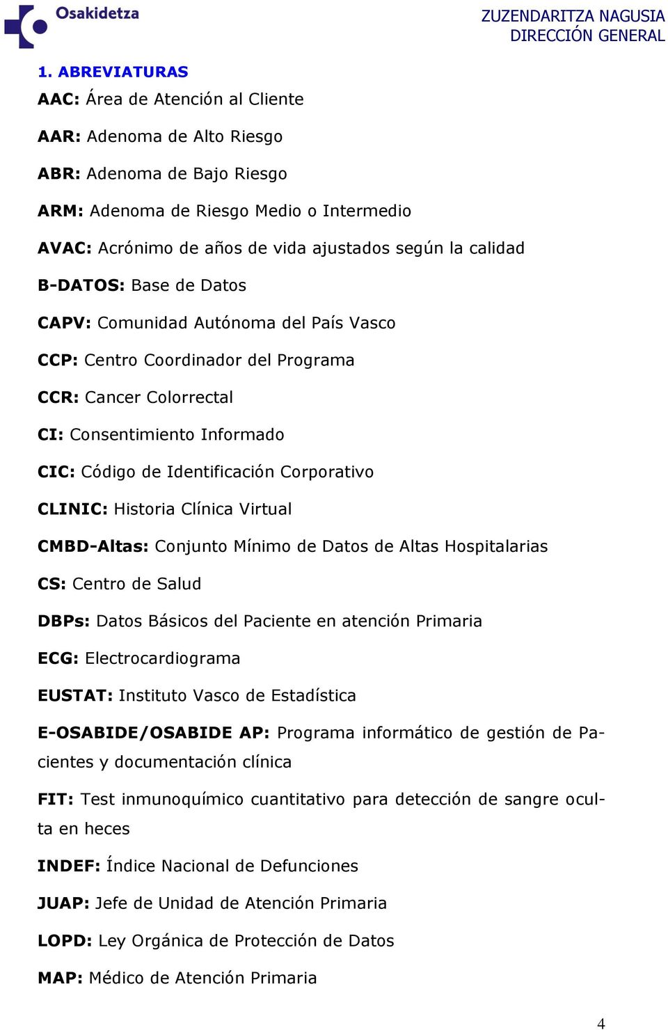 calidad B-DATOS: Base de Datos CAPV: Comunidad Autónoma del País Vasco CCP: Centro Coordinador del Programa CCR: Cancer Colorrectal CI: Consentimiento Informado CIC: Código de Identificación