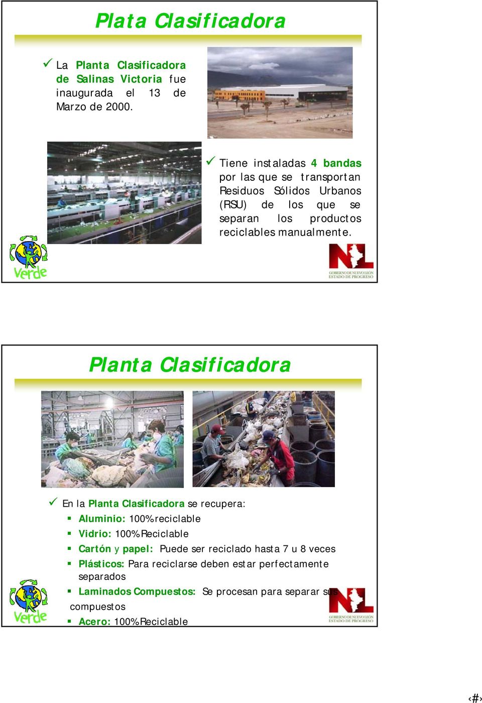 Planta Clasificadora En la Planta Clasificadora se recupera: Aluminio: 100% reciclable Vidrio: 100% Reciclable Vidrio: 100% Reciclable Cartón y