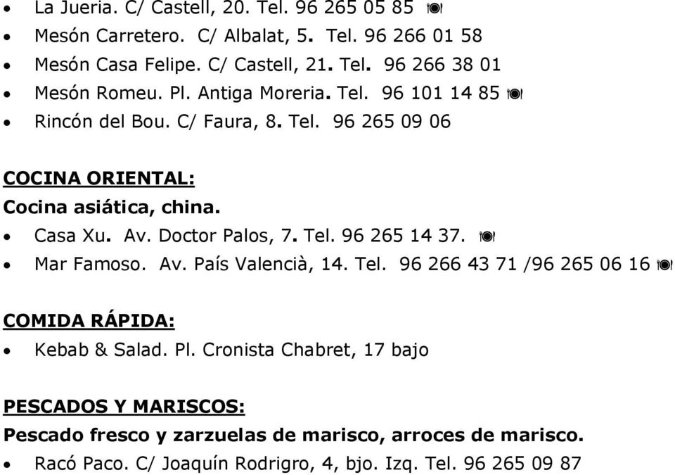 Doctor Palos, 7. Tel. 96 265 14 37. Mar Famoso. Av. País Valencià, 14. Tel. 96 266 43 71 /96 265 06 16 COMIDA RÁPIDA: Kebab & Salad. Pl.