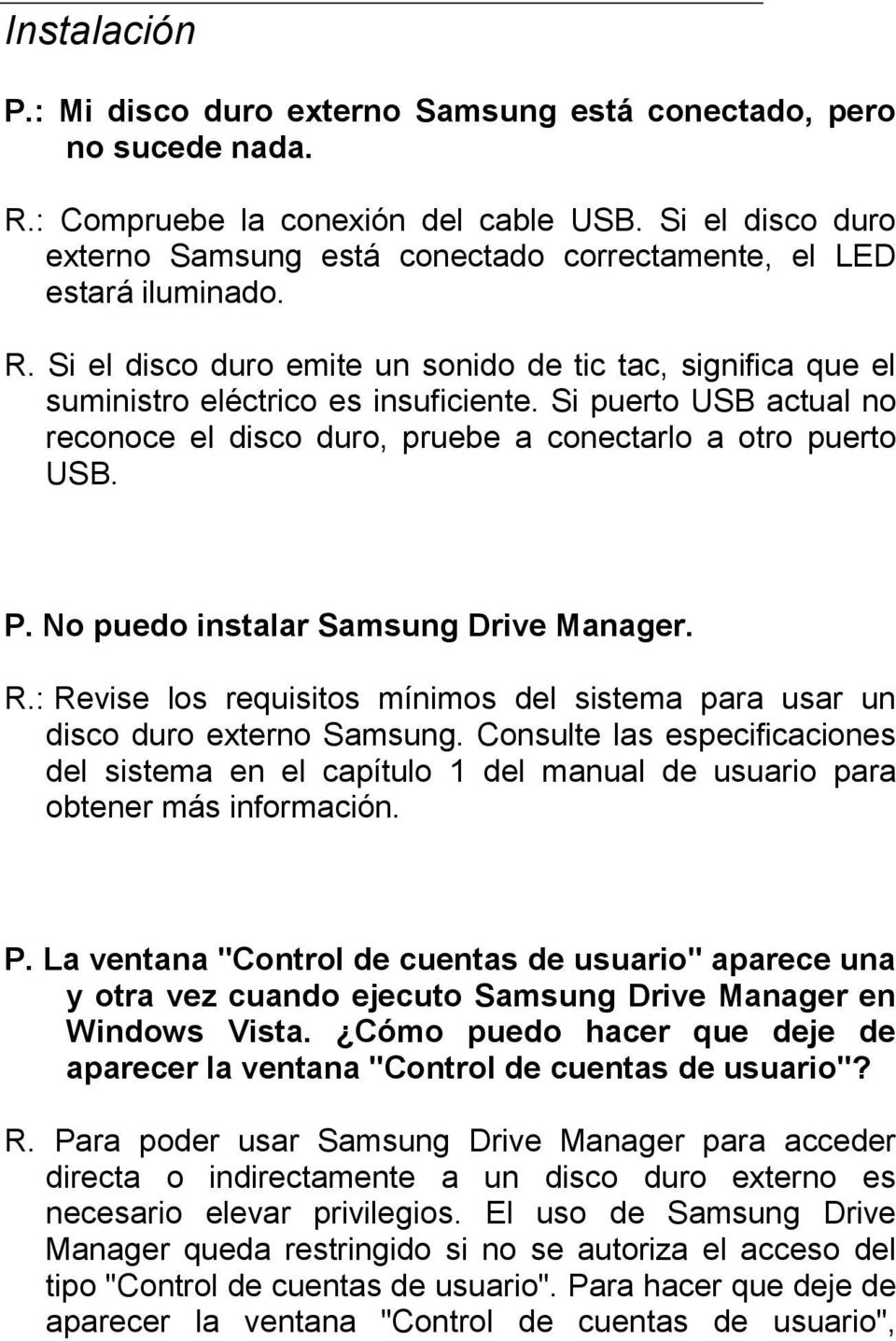 Si puerto USB actual no reconoce el disco duro, pruebe a conectarlo a otro puerto USB. P. No puedo instalar Samsung Drive Manager. R.
