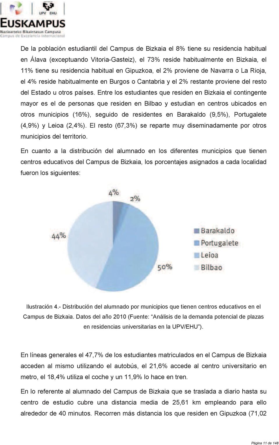 Entre los estudiantes que residen en Bizkaia el contingente mayor es el de personas que residen en Bilbao y estudian en centros ubicados en otros municipios (16%), seguido de residentes en Barakaldo