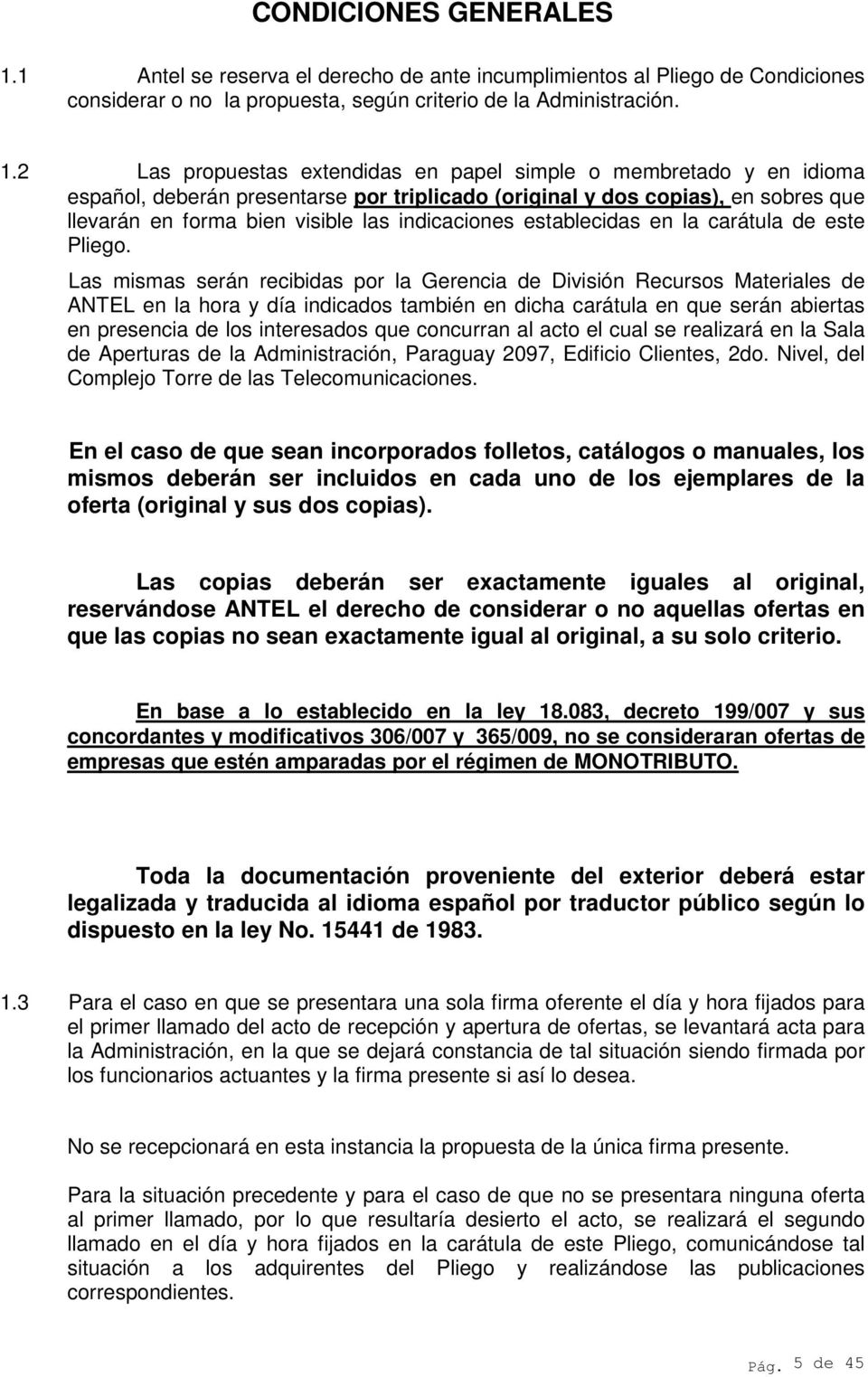 2 Las propuestas extendidas en papel simple o membretado y en idioma español, deberán presentarse por triplicado (original y dos copias), en sobres que llevarán en forma bien visible las indicaciones