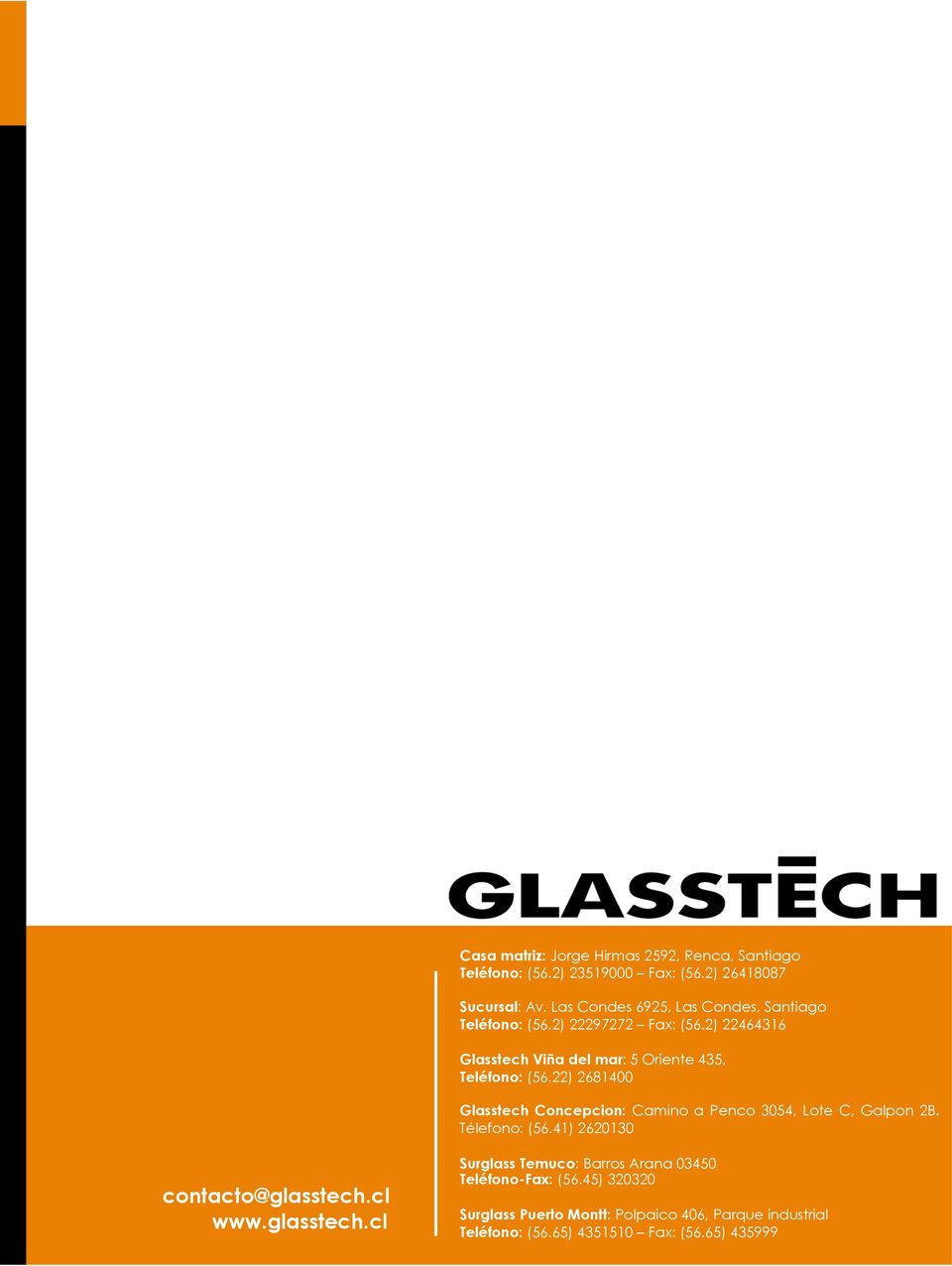 22) 2681400 Glasstech Concepcion: Camino a Penco 054, Lote C, Galpon 2B. Télefono: (56.41) 262010 contacto@glasstech.