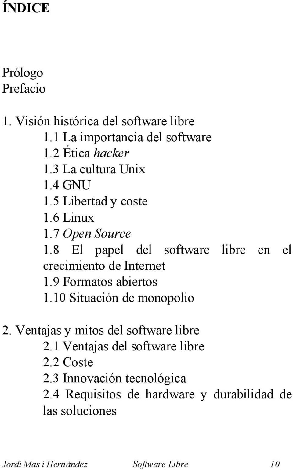 8 El papel del software libre en el crecimiento de Internet 1.9 Formatos abiertos 1.10 Situación de monopolio 2.