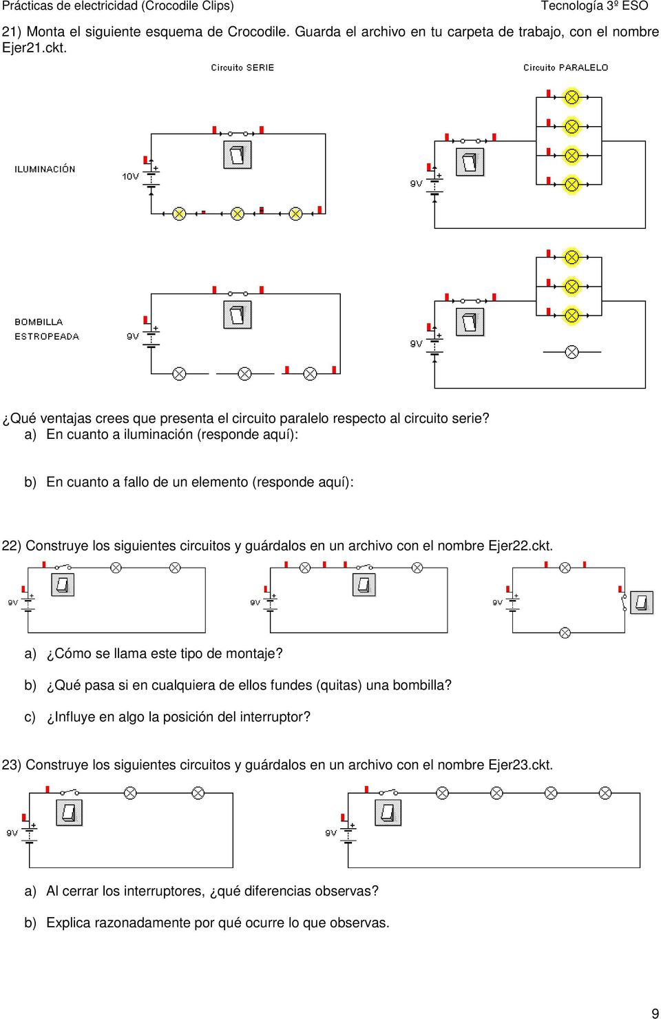a) En cuanto a iluminación (responde aquí): b) En cuanto a fallo de un elemento (responde aquí): 22) Construye los siguientes circuitos y guárdalos en un archivo con el nombre Ejer22.ckt.