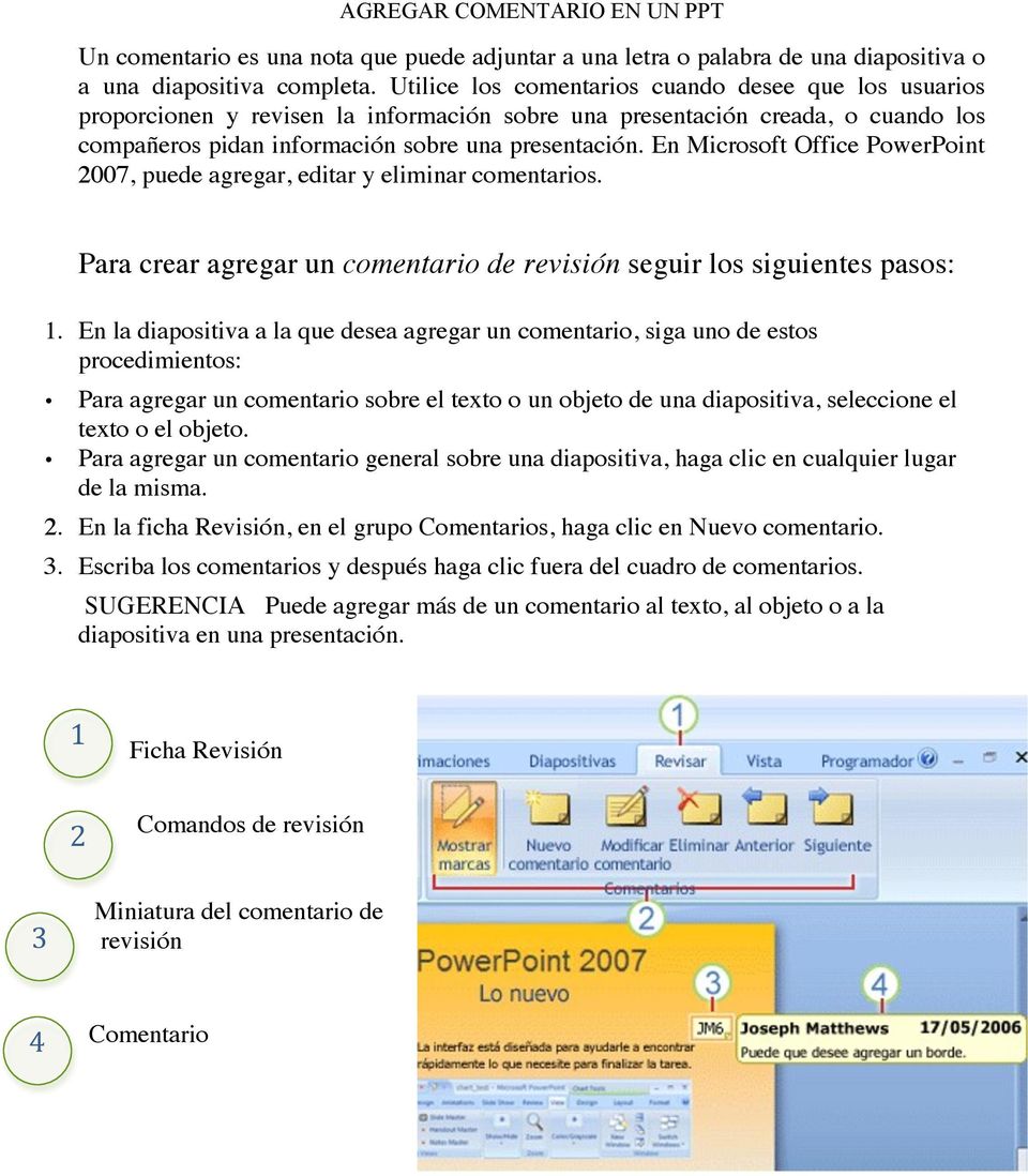 En Microsoft Office PowerPoint 2007, puede agregar, editar y eliminar comentarios. Para crear agregar un comentario de revisión seguir los siguientes pasos: 1.