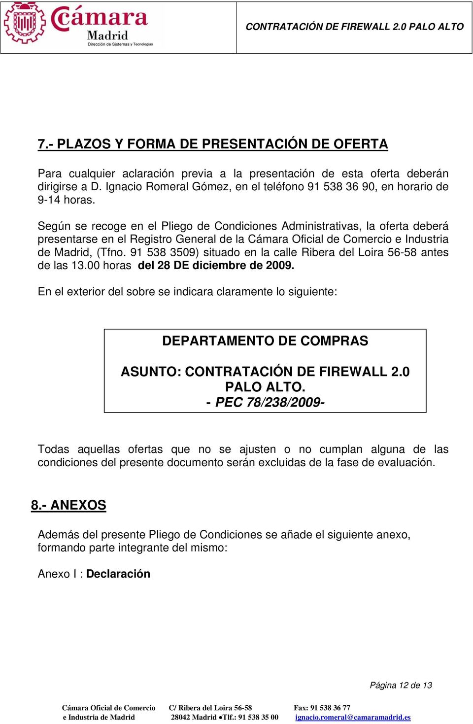 Según se recoge en el Pliego de Condiciones Administrativas, la oferta deberá presentarse en el Registro General de la Cámara Oficial de Comercio e Industria de Madrid, (Tfno.
