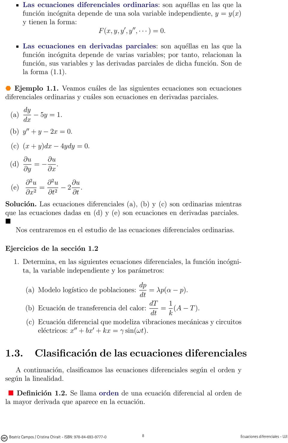 función. Son de la forma (.). Ejemplo.. Veamos cuáles de las siguientes ecuaciones son ecuaciones diferenciales ordinarias y cuáles son ecuaciones en derivadas parciales. (a) dy 5y =.