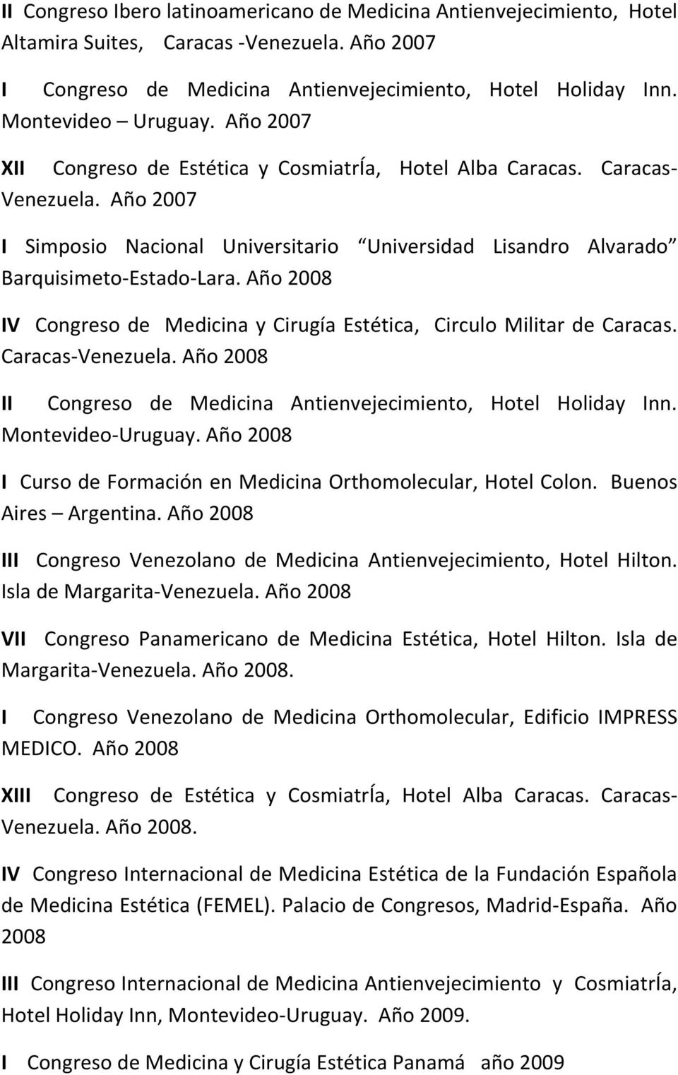 Año 2008 IV Congreso de Medicina y Cirugía Estética, Circulo Militar de Caracas. Caracas-Venezuela. Año 2008 II Congreso de Medicina Antienvejecimiento, Hotel Holiday Inn. Montevideo-Uruguay.