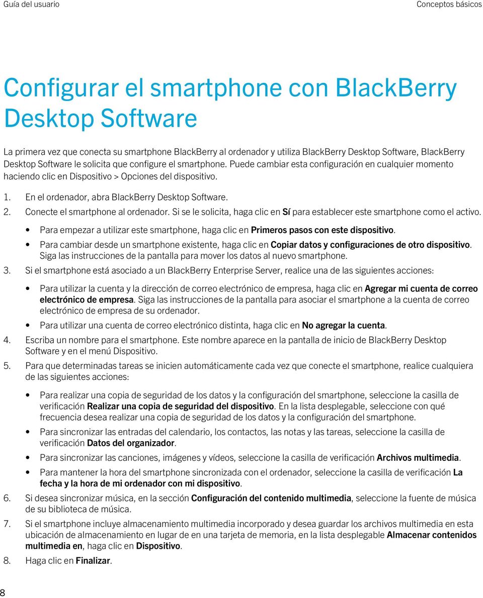 En el ordenador, abra BlackBerry Desktop Software. 2. Conecte el smartphone al ordenador. Si se le solicita, haga clic en Sí para establecer este smartphone como el activo.