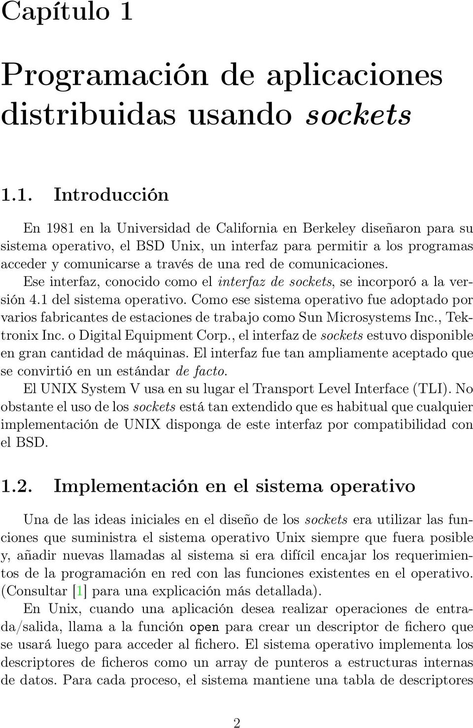 1. Introducción En 1981 en la Universidad de California en Berkeley diseñaron para su sistema operativo, el BSD Unix, un interfaz para permitir a los programas acceder y comunicarse a través de una