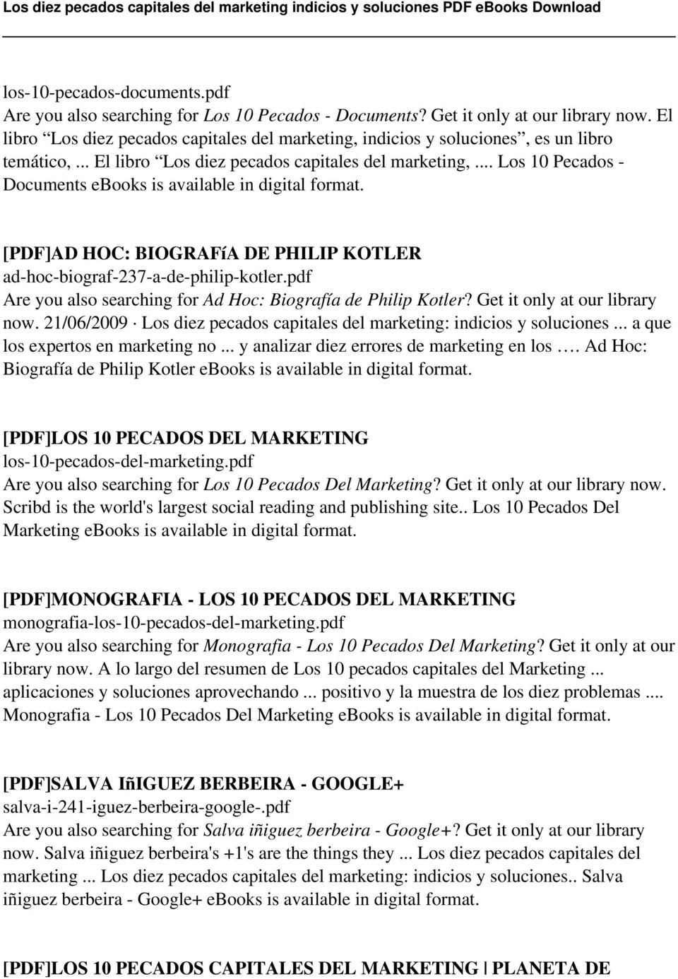 .. Los 10 Pecados - Documents ebooks is [PDF]AD HOC: BIOGRAFíA DE PHILIP KOTLER ad-hoc-biograf-237-a-de-philip-kotler.pdf Are you also searching for Ad Hoc: Biografía de Philip Kotler?