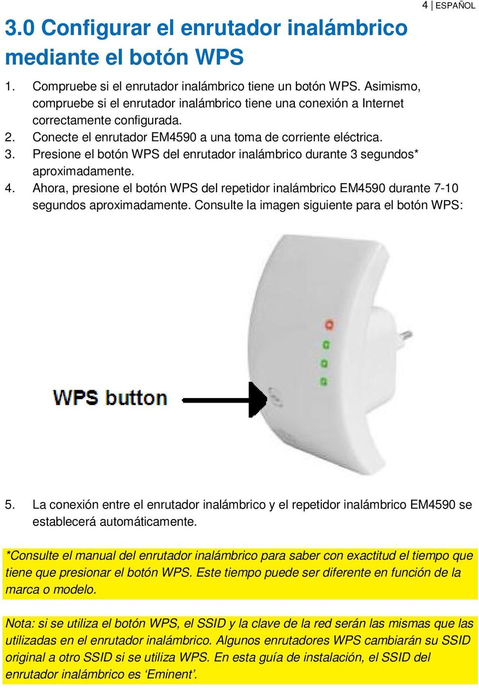 Presione el botón WPS del enrutador inalámbrico durante 3 segundos* aproximadamente. 4. Ahora, presione el botón WPS del repetidor inalámbrico EM4590 durante 7-10 segundos aproximadamente.