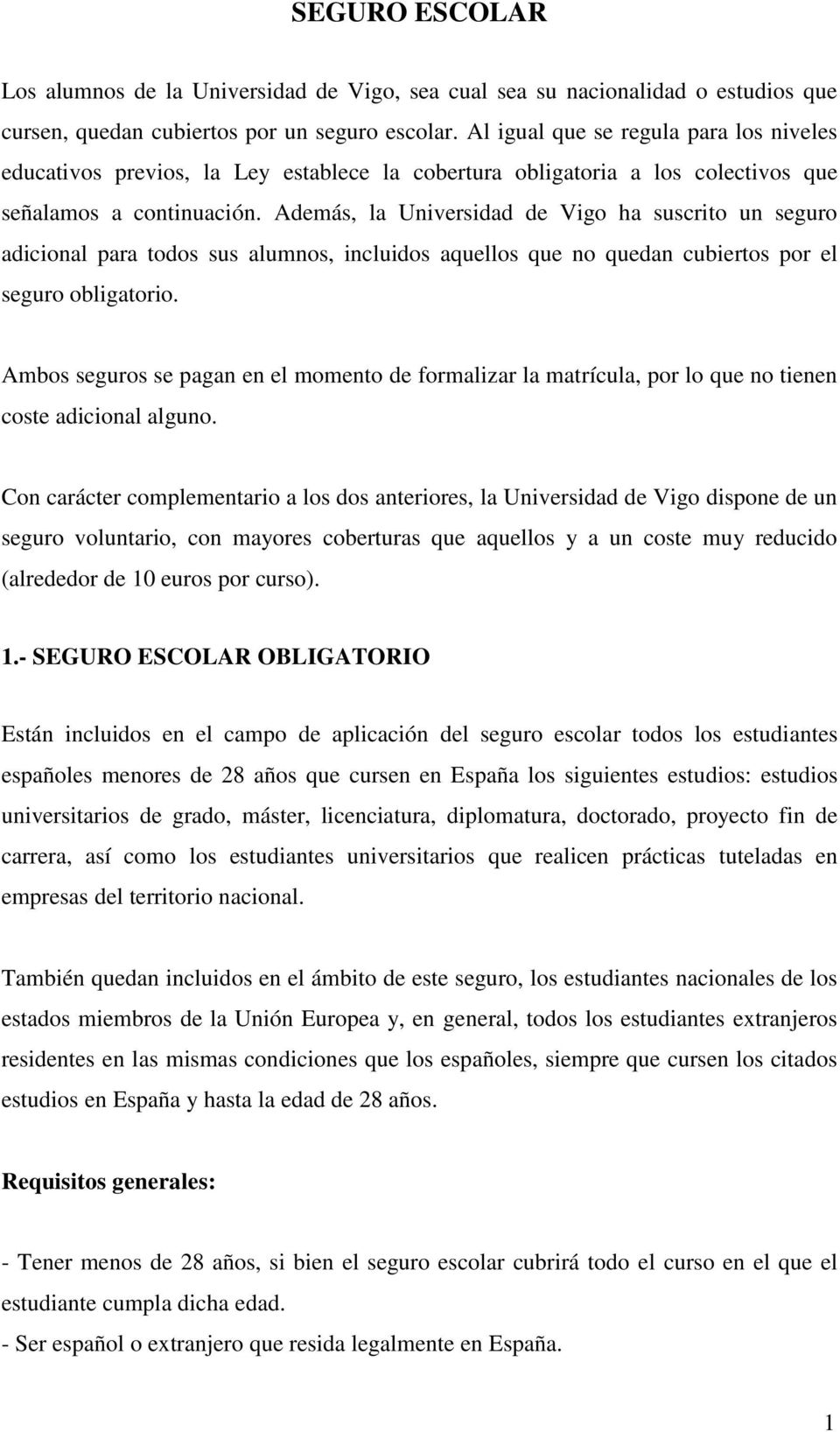 Además, la Universidad de Vigo ha suscrito un seguro adicional para todos sus alumnos, incluidos aquellos que no quedan cubiertos por el seguro obligatorio.