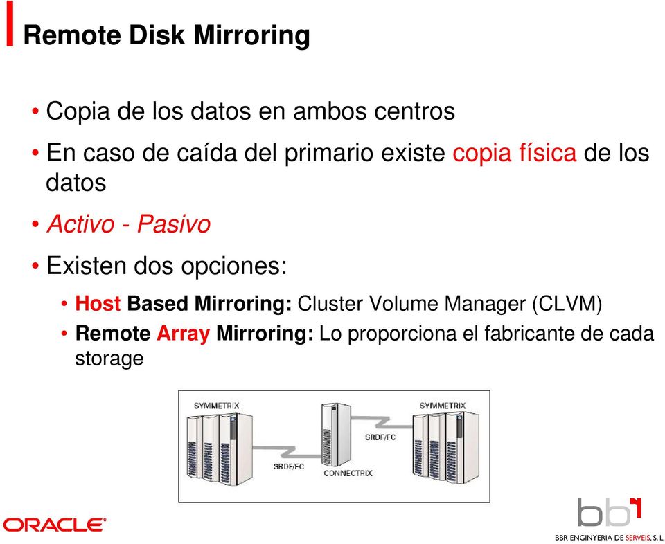 Existen dos opciones: Host Based Mirroring: Cluster Volume Manager