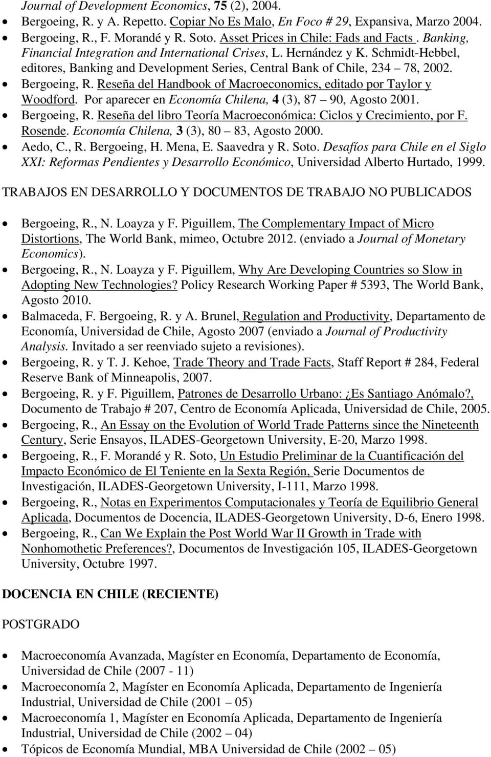 Schmidt-Hebbel, editores, Banking and Development Series, Central Bank of Chile, 234 78, 2002. Bergoeing, R. Reseña del Handbook of Macroeconomics, editado por Taylor y Woodford.