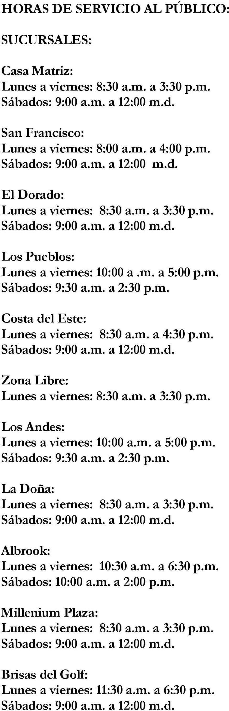 m. a 4:30 p.m. Zona Libre: Los Andes: Lunes a viernes: 10:00 a.m. a 5:00 p.m. Sábados: 9:30 a.m. a 2:30 p.m. La Doña: Albrook: Lunes a viernes: 10:30 a.