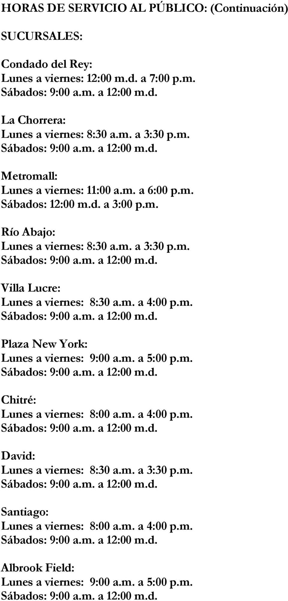 m. a 4:00 p.m. Plaza New York: Lunes a viernes: 9:00 a.m. a 5:00 p.m. Chitré: Lunes a viernes: 8:00 a.m. a 4:00 p.m. David: Santiago: Lunes a viernes: 8:00 a.