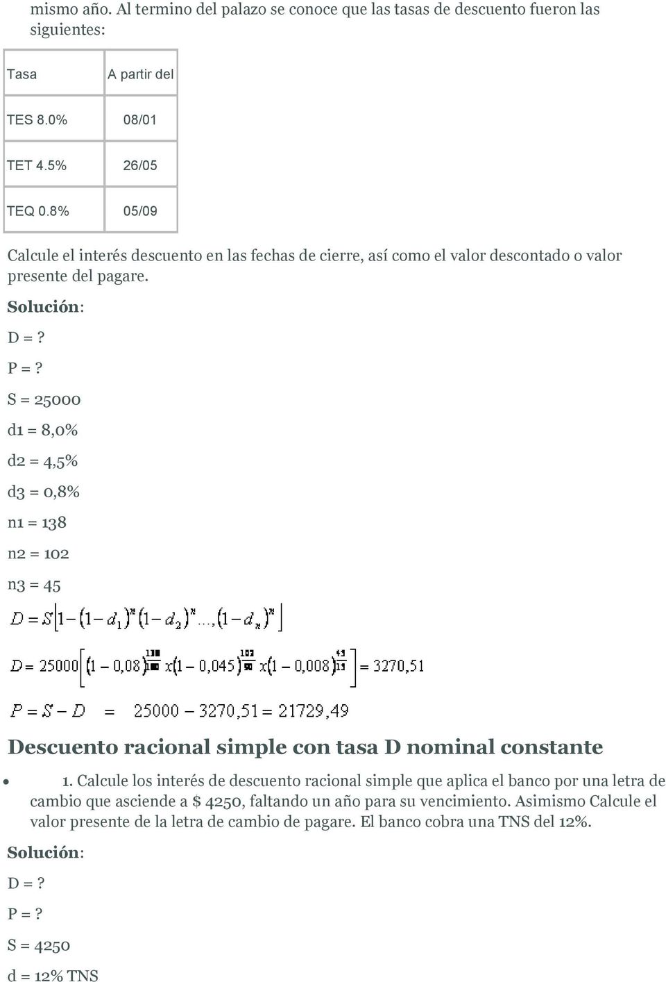 S = 25000 d1 = 8,0% d2 = 4,5% d3 = 0,8% n1 = 138 n2 = 102 n3 = 45 Descuento racional simple con tasa D nominal constante 1.
