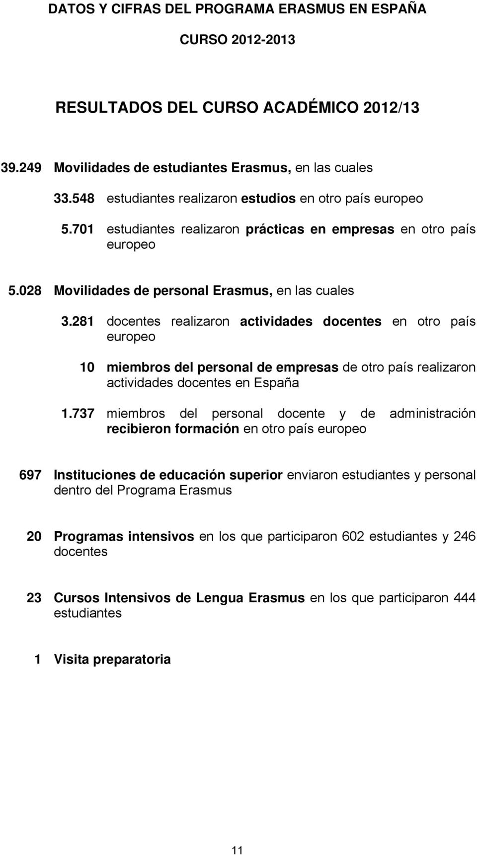281 docentes realizaron actividades docentes en otro país europeo 1 miembros del personal de empresas de otro país realizaron actividades docentes en España 1.