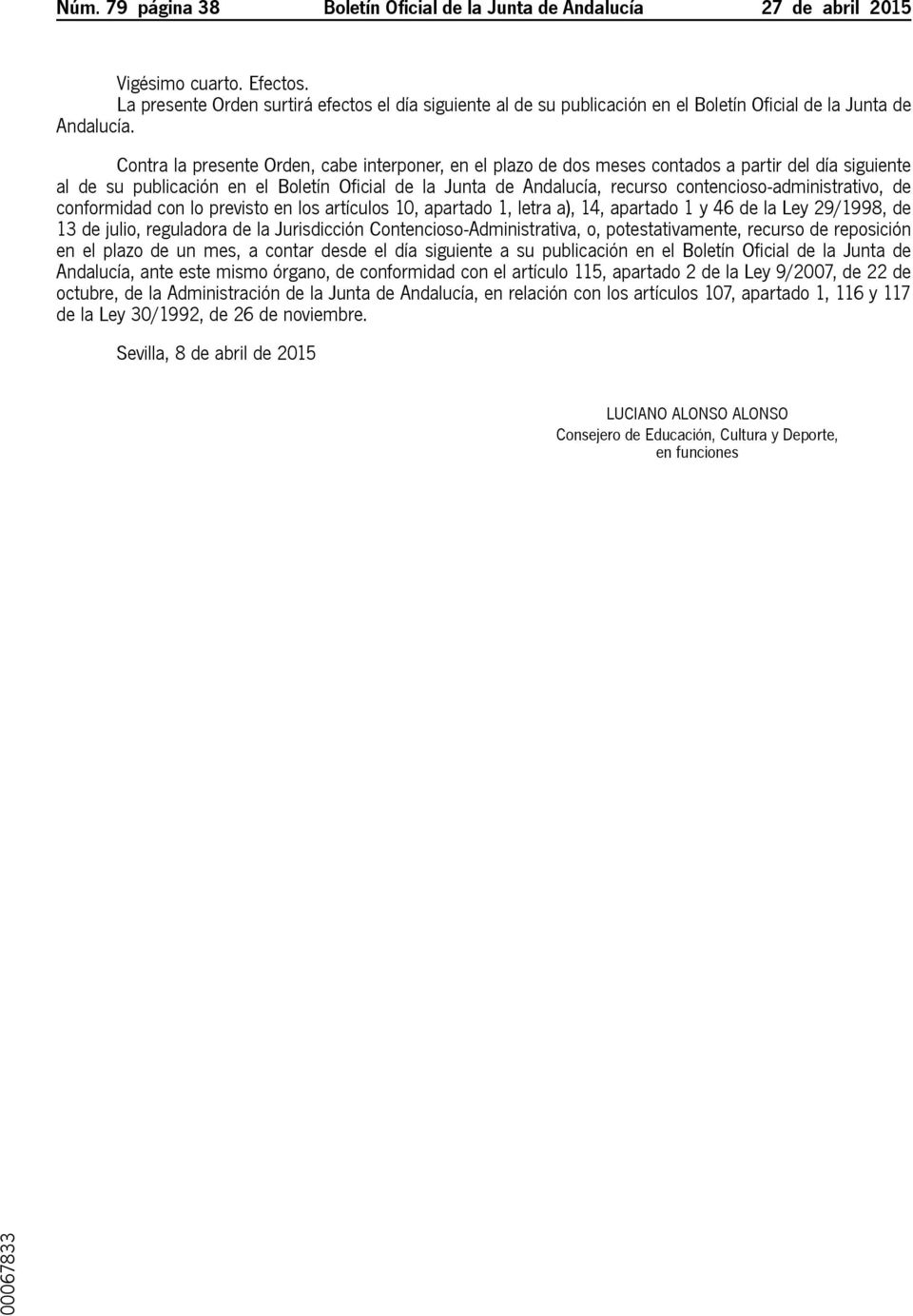 Contra la presente Orden, cabe interponer, en el plazo de dos meses contados a partir del día siguiente al de su publicación en el Boletín Oficial de la Junta de Andalucía, recurso