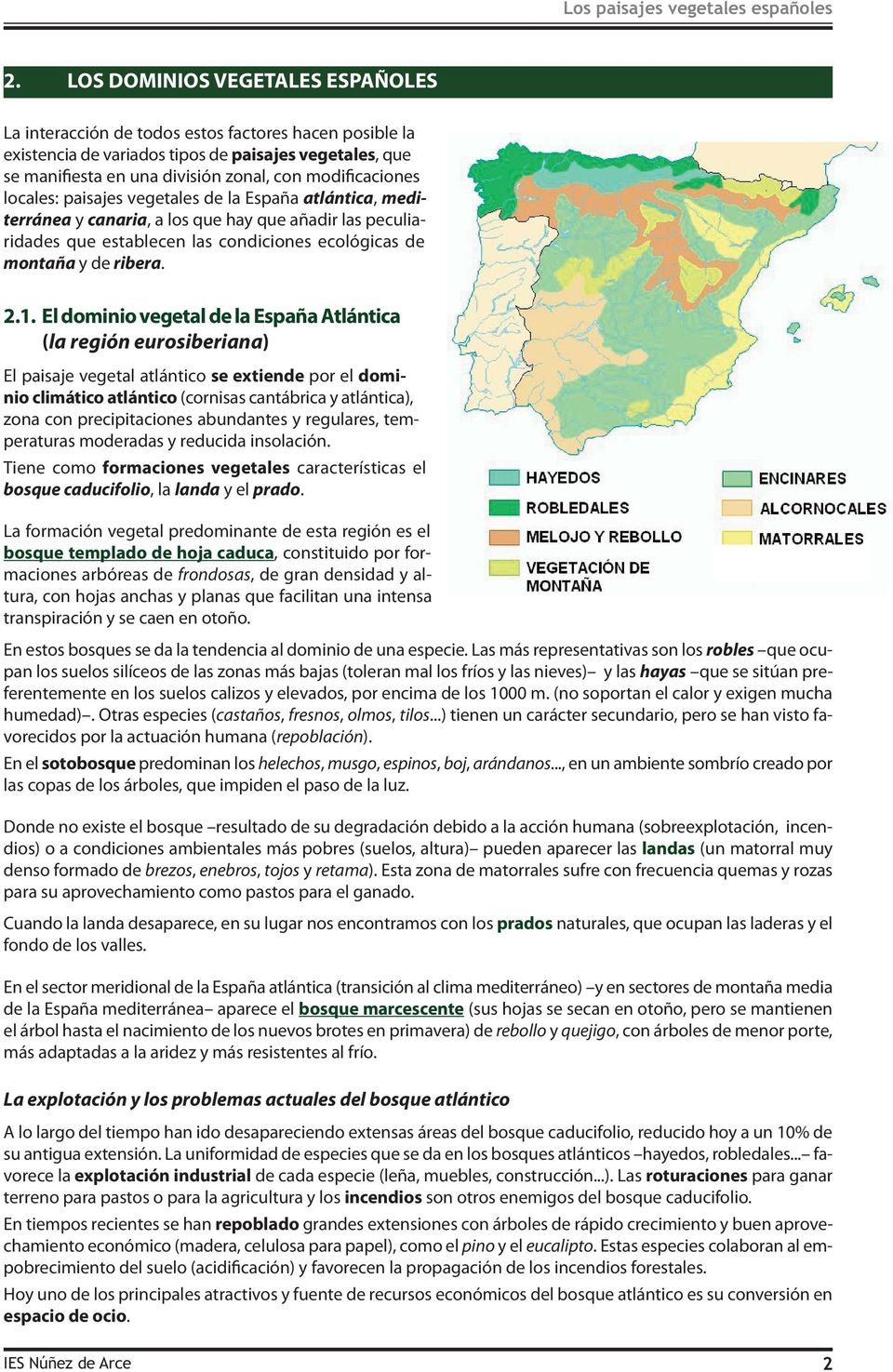 modificaciones locales: paisajes vegetales de la España atlántica, mediterránea y canaria, a los que hay que añadir las peculiaridades que establecen las condiciones ecológicas de montaña y de ribera.