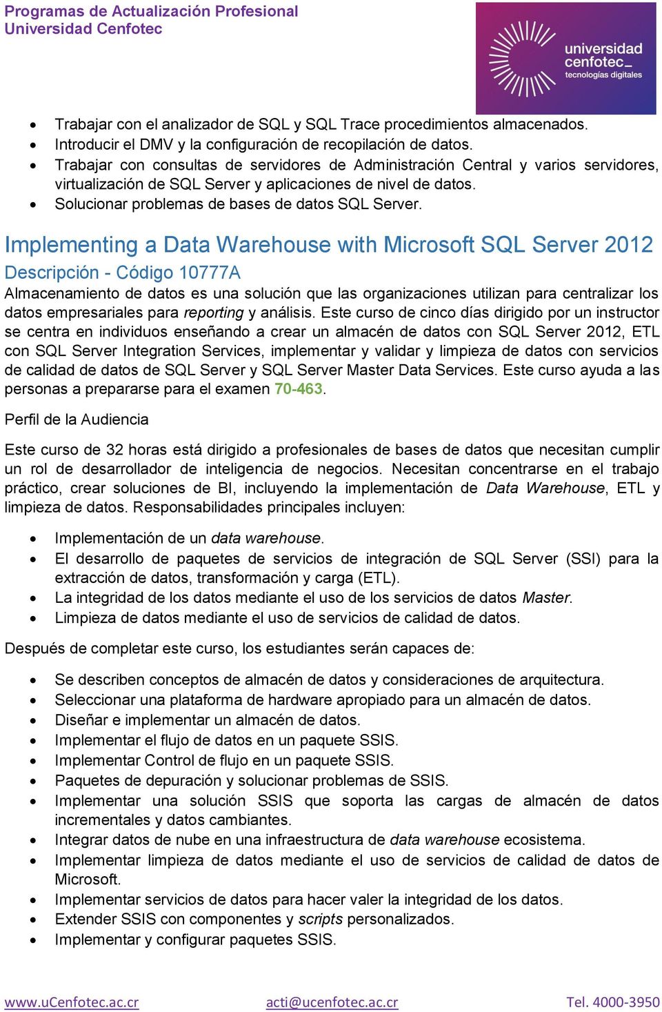 Implementing a Data Warehouse with Microsoft SQL Server 2012 Descripción - Código 10777A Almacenamiento de datos es una solución que las organizaciones utilizan para centralizar los datos