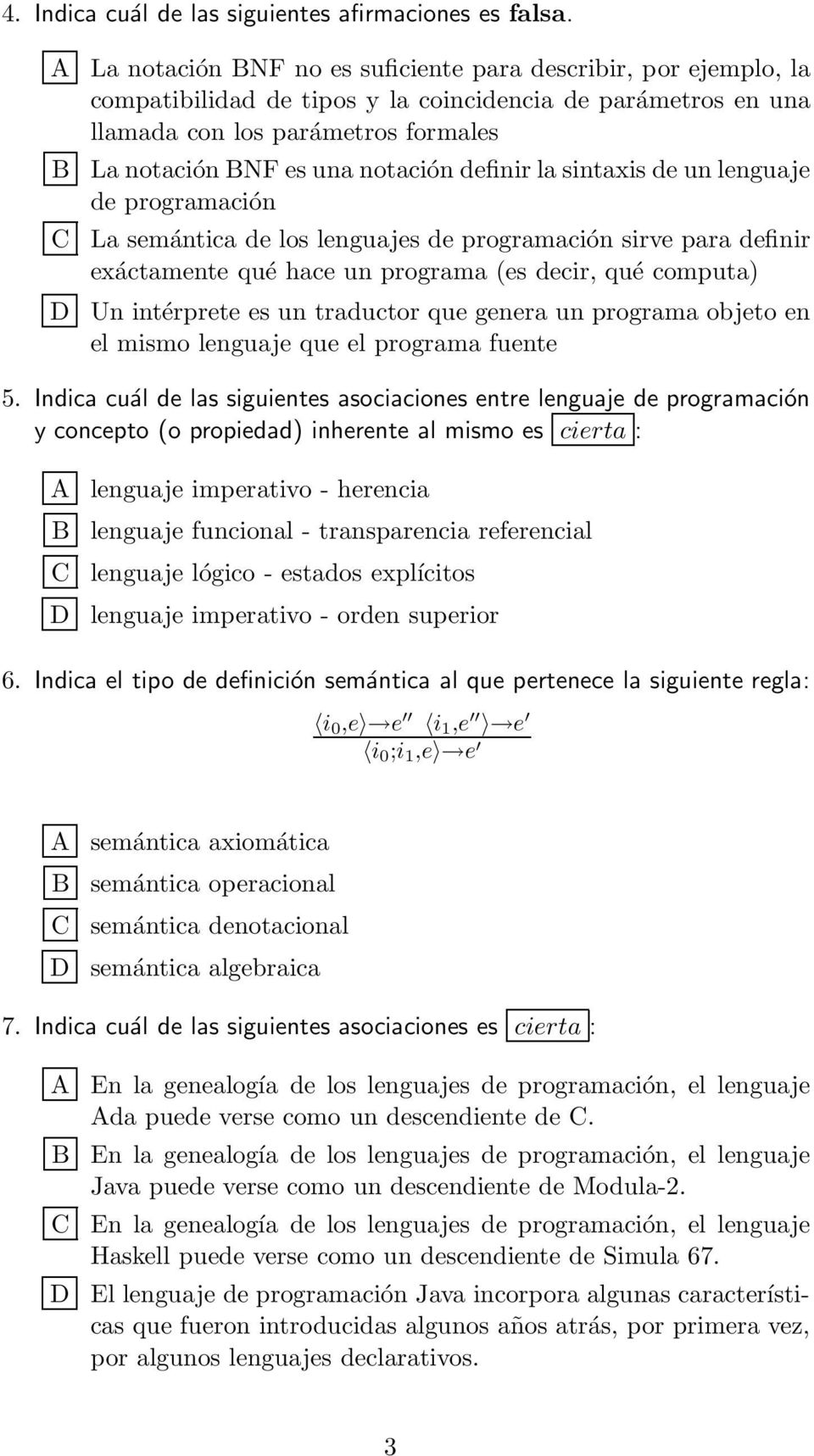 definir la sintaxis de un lenguaje de programación C La semántica de los lenguajes de programación sirve para definir exáctamente qué hace un programa (es decir, qué computa) D Un intérprete es un